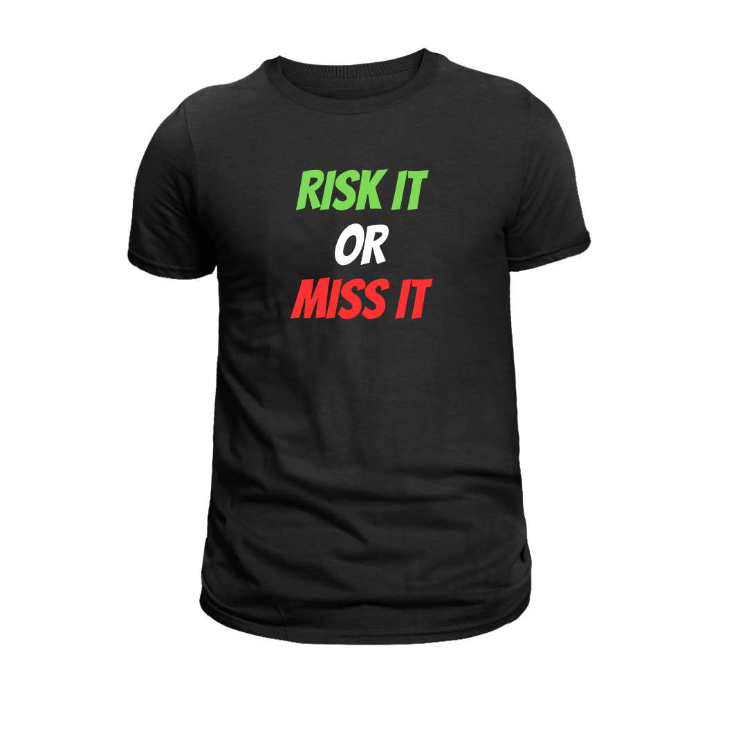 RISK IT OR MISS IT