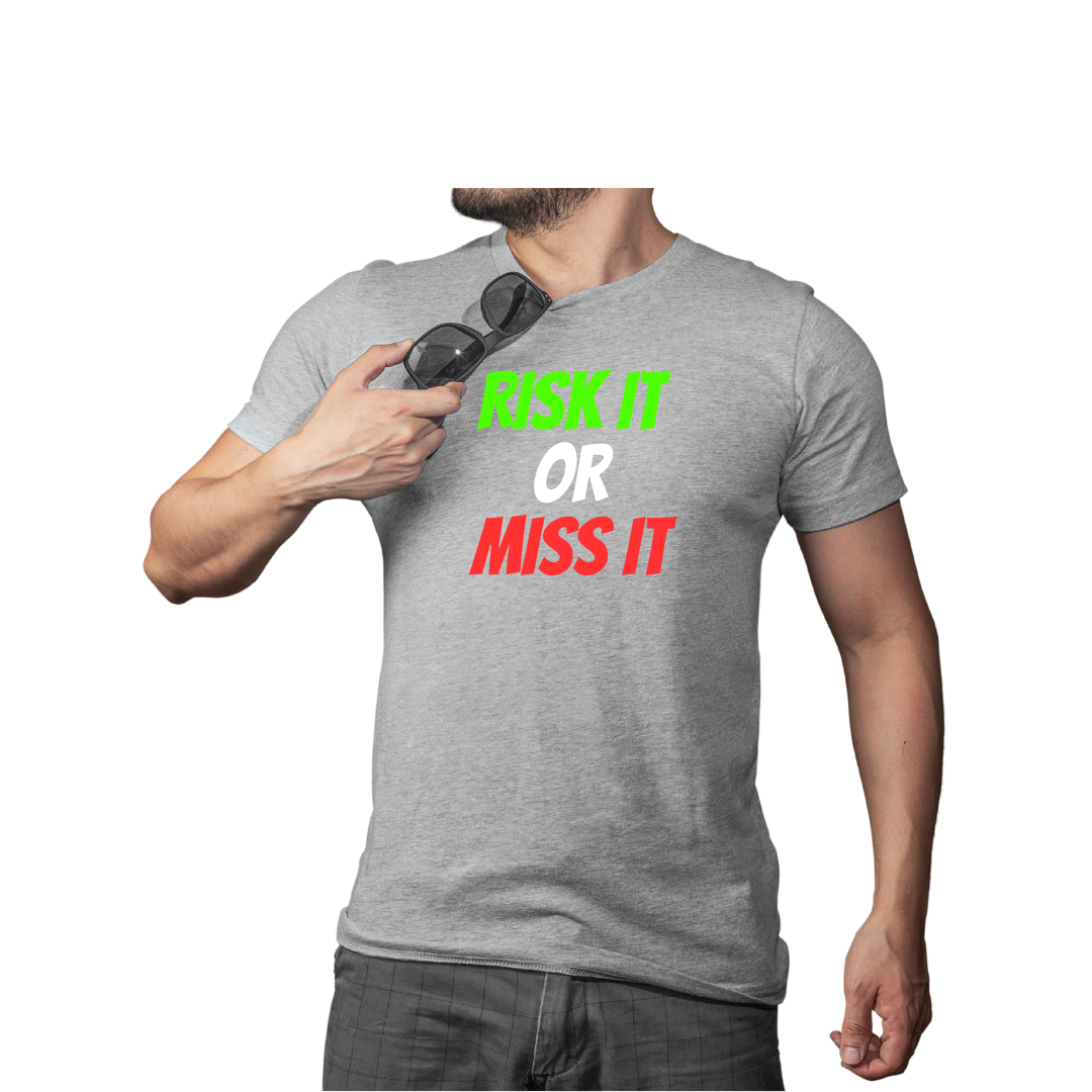 RISK IT OR MISS IT